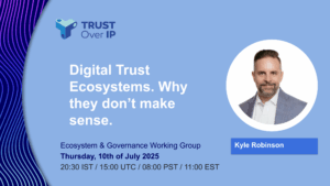 TOIP EGWG 2025-07-10: Kyle Robinson, Digital Trust Ecosystems. Why they don’t make sense.
